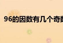 96的因數(shù)有幾個(gè)奇數(shù)（96的因數(shù)有哪些數(shù)）