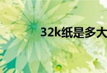 32k紙是多大（32k紙是多大）