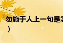 勿施于人上一句是怎么說的（勿施于人上一句）