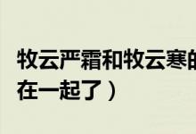 牧云嚴(yán)霜和牧云寒的關(guān)系（牧云嚴(yán)霜結(jié)局和誰(shuí)在一起了）