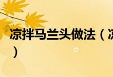 涼拌馬蘭頭做法（涼拌馬蘭頭的烹飪技巧分享）