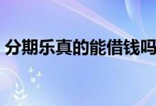 分期樂真的能借錢嗎（在分期樂借錢安全嗎）