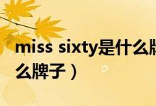 miss sixty是什么牌子官網(wǎng)（miss sixty是什么牌子）