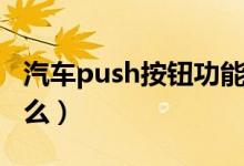 汽車push按鈕功能（汽車push按鈕功能是什么）