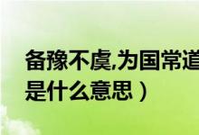 備豫不虞,為國常道出自（備豫不虞為國常道是什么意思）