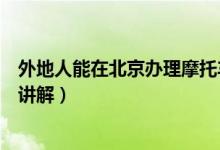 外地人能在北京辦理摩托車牌照嗎（辦理摩托車牌照的要求講解）