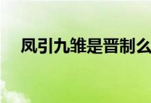 鳳引九雛是晉制么（鳳引九雛是哪九雛）