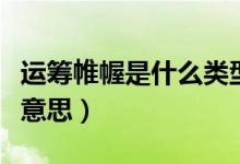 運籌帷幄是什么類型的詞組（運籌帷幄是什么意思）