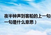 夜半鐘聲到客船的上一句是什么意思（夜半鐘聲到客船的上一句是什么意思）