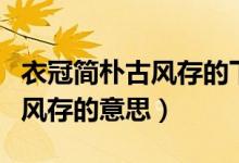 衣冠簡樸古風存的下一句是什么（衣冠簡樸古風存的意思）