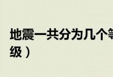 地震一共分為幾個等級（地震一共分為幾個等級）