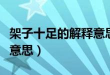 架子十足的解釋意思（架子十足的意思是什么意思）