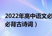 2022年高中語(yǔ)文必背篇目（2022年高中語(yǔ)文必背古詩(shī)詞）