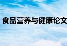 食品營養(yǎng)與健康論文（食品營養(yǎng)與健康關(guān)系）