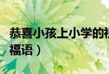 恭喜小孩上小學(xué)的祝福語（恭喜升入小學(xué)的祝福語）