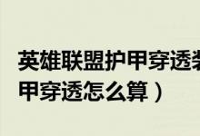 英雄聯(lián)盟護(hù)甲穿透裝備能疊加嗎（英雄聯(lián)盟護(hù)甲穿透怎么算）