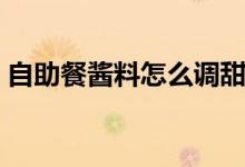 自助餐醬料怎么調(diào)甜的（自助餐醬料怎么調(diào)）
