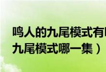 鳴人的九尾模式有哪些集數(shù)?（火影忍者鳴人九尾模式哪一集）