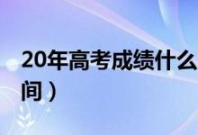 20年高考成績什么時候出來（2020年高考時間）