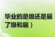 畢業(yè)的是級還是屆（級和屆的區(qū)別大學(xué)都畢業(yè)了級和屆）