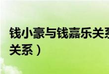 錢小豪與錢嘉樂關系（錢嘉樂和錢小豪是什么關系）