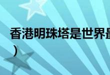 香港明珠塔是世界最高嗎（香港明珠塔存在嗎）