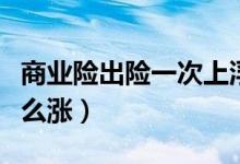 商業(yè)險(xiǎn)出險(xiǎn)一次上浮多少（商業(yè)險(xiǎn)出險(xiǎn)一次怎么漲）