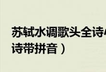 蘇軾水調(diào)歌頭全詩(shī)小學(xué)生（蘇軾 水調(diào)歌頭 全詩(shī)帶拼音）