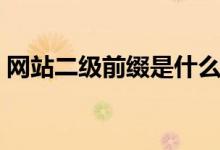 網(wǎng)站二級(jí)前綴是什么（網(wǎng)站二級(jí)前綴怎么填）