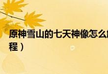 原神雪山的七天神像怎么解鎖（原神雪山的七天神像解鎖教程）