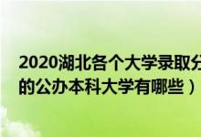 2020湖北各個(gè)大學(xué)錄取分?jǐn)?shù)線（2022湖北錄取分?jǐn)?shù)線最低的公辦本科大學(xué)有哪些）