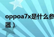 oppoa7x是什么參數(shù)（oppoa7x是什么處理器）