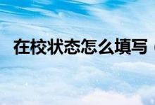 在校狀態(tài)怎么填寫（學(xué)生在職狀態(tài)怎么填）