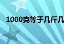 1000克等于幾斤幾兩（1000克等于幾噸）