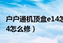 戶戶通機頂盒e14怎么處理（戶戶通機頂盒e14怎么修）