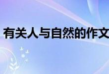 有關(guān)人與自然的作文（人與自然的作文范文）