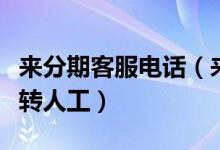 來(lái)分期客服電話（來(lái)分期客服電話是多少怎么轉(zhuǎn)人工）