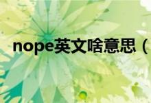 nope英文啥意思（女生說nope是什么梗）