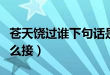 蒼天饒過(guò)誰(shuí)下句話(huà)是什么（蒼天饒過(guò)誰(shuí)下句怎么接）