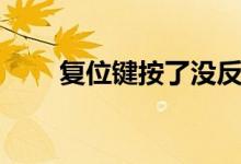 復(fù)位鍵按了沒反應(yīng)（復(fù)位鍵是哪個）