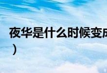 夜華是什么時候變成白淺的（夜華是什么意思）