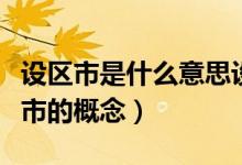 設(shè)區(qū)市是什么意思設(shè)區(qū)市的概念是什么（設(shè)區(qū)市的概念）