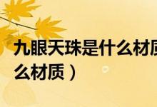 九眼天珠是什么材質(zhì)是礦石嗎（九眼天珠是什么材質(zhì)）