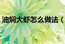 油燜大蝦怎么做法（油燜大蝦做法簡(jiǎn)單介紹）