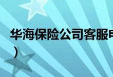 華海保險公司客服電話（華海保險公司正規(guī)嗎）