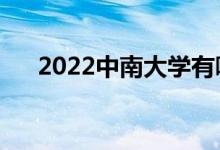 2022中南大學(xué)有哪些校區(qū)（分別在哪）