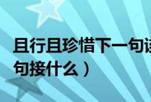 且行且珍惜下一句該怎么接（且行且珍惜下一句接什么）