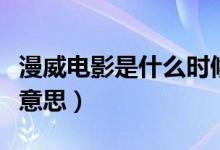 漫威電影是什么時候出來的（漫威電影是什么意思）
