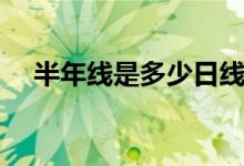 半年線是多少日線（半年線是多少日線）