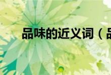 品味的近義詞（品味的近義詞有哪些）